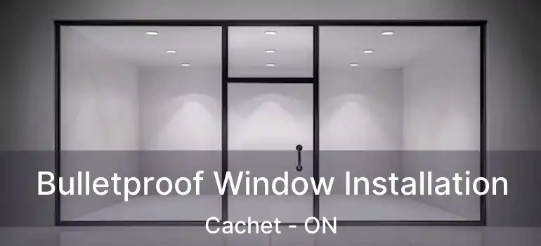 Bulletproof Window Installation Cachet - ON