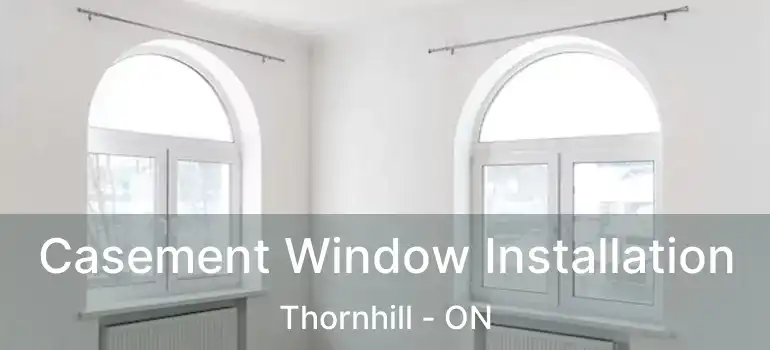 Casement Window Installation Thornhill - ON