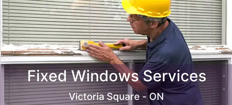 Fixed Windows Services Victoria Square - ON