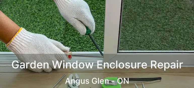Garden Window Enclosure Repair Angus Glen - ON