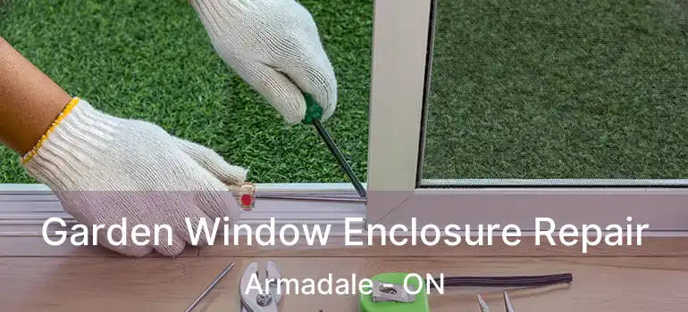 Garden Window Enclosure Repair Armadale - ON
