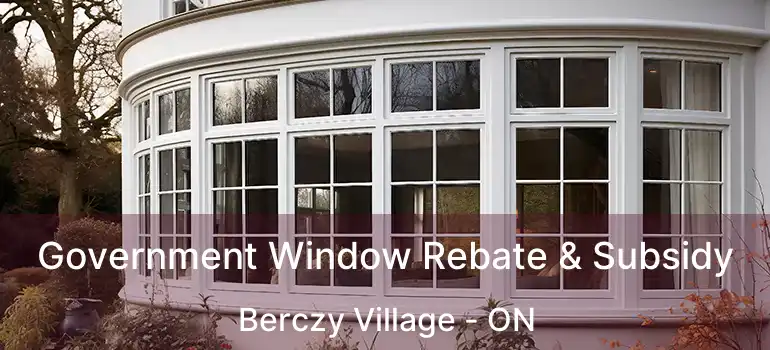 Government Window Rebate & Subsidy Berczy Village - ON