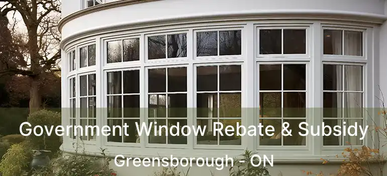 Government Window Rebate & Subsidy Greensborough - ON