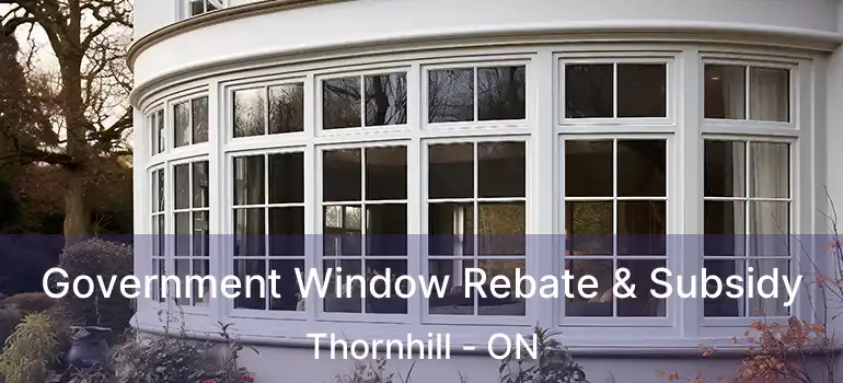 Government Window Rebate & Subsidy Thornhill - ON