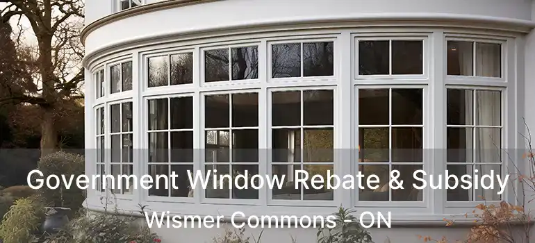 Government Window Rebate & Subsidy Wismer Commons - ON