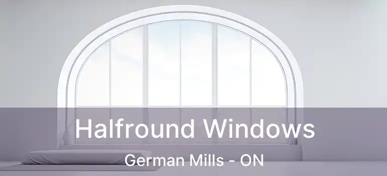 Halfround Windows German Mills - ON