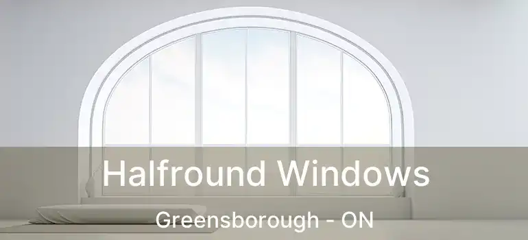 Halfround Windows Greensborough - ON