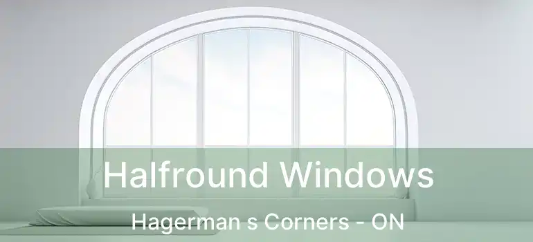 Halfround Windows Hagerman s Corners - ON