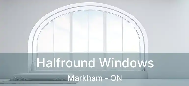 Halfround Windows Markham - ON