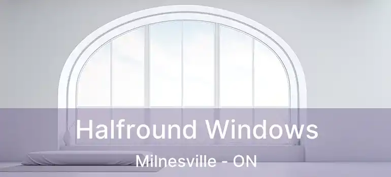 Halfround Windows Milnesville - ON