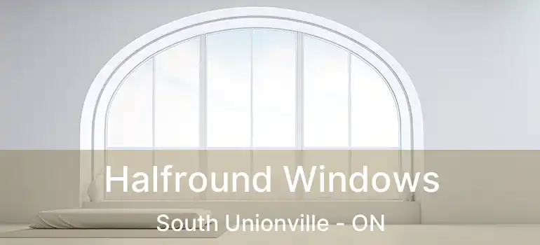 Halfround Windows South Unionville - ON