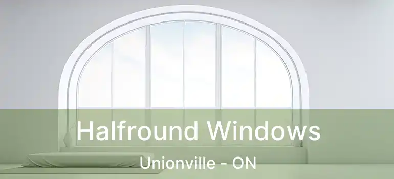 Halfround Windows Unionville - ON