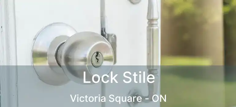 Lock Stile Victoria Square - ON