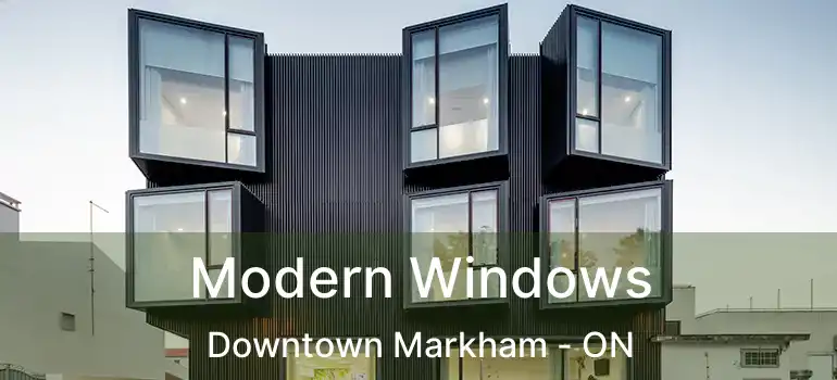 Modern Windows Downtown Markham - ON