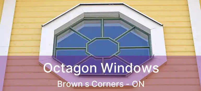 Octagon Windows Brown s Corners - ON