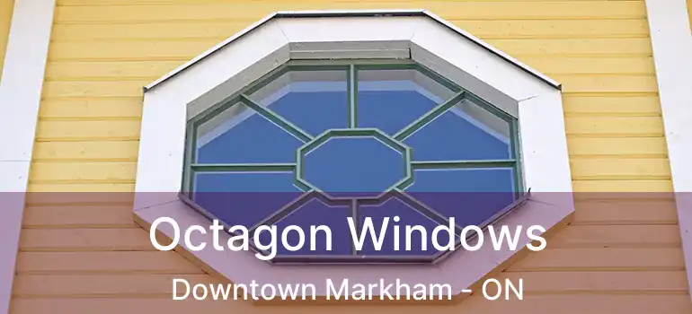 Octagon Windows Downtown Markham - ON