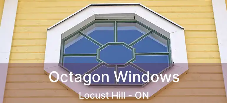 Octagon Windows Locust Hill - ON