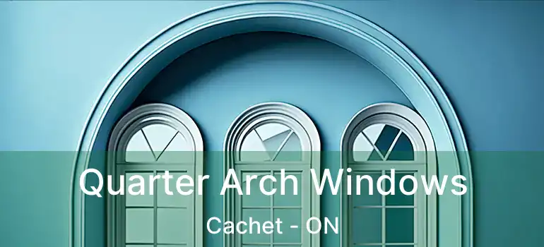 Quarter Arch Windows Cachet - ON