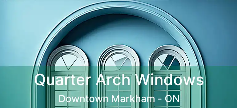 Quarter Arch Windows Downtown Markham - ON