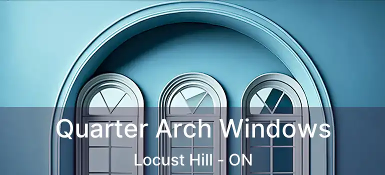 Quarter Arch Windows Locust Hill - ON