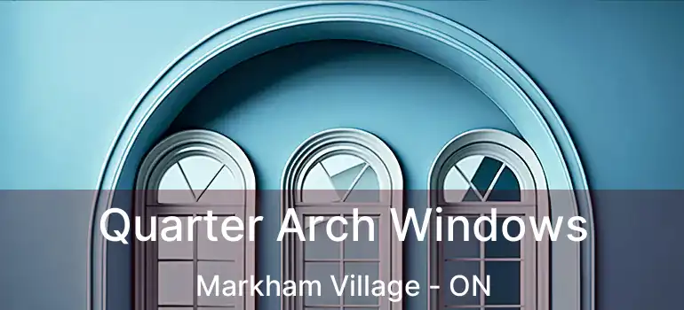 Quarter Arch Windows Markham Village - ON