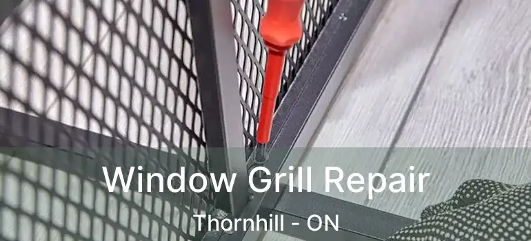 Window Grill Repair Thornhill - ON