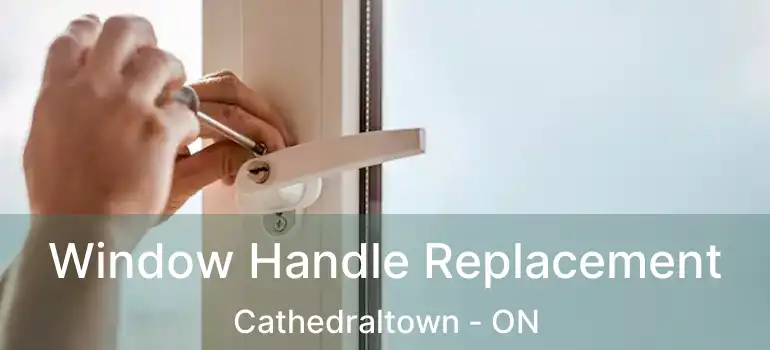 Window Handle Replacement Cathedraltown - ON