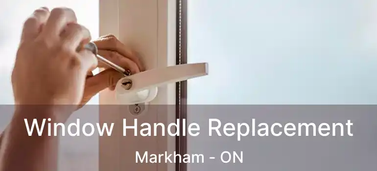 Window Handle Replacement Markham - ON