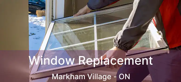 Window Replacement Markham Village - ON